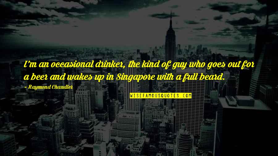 Singapore's Quotes By Raymond Chandler: I'm an occasional drinker, the kind of guy