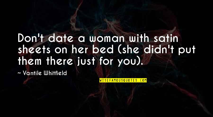 Singaram Murugappan Quotes By Vantile Whitfield: Don't date a woman with satin sheets on