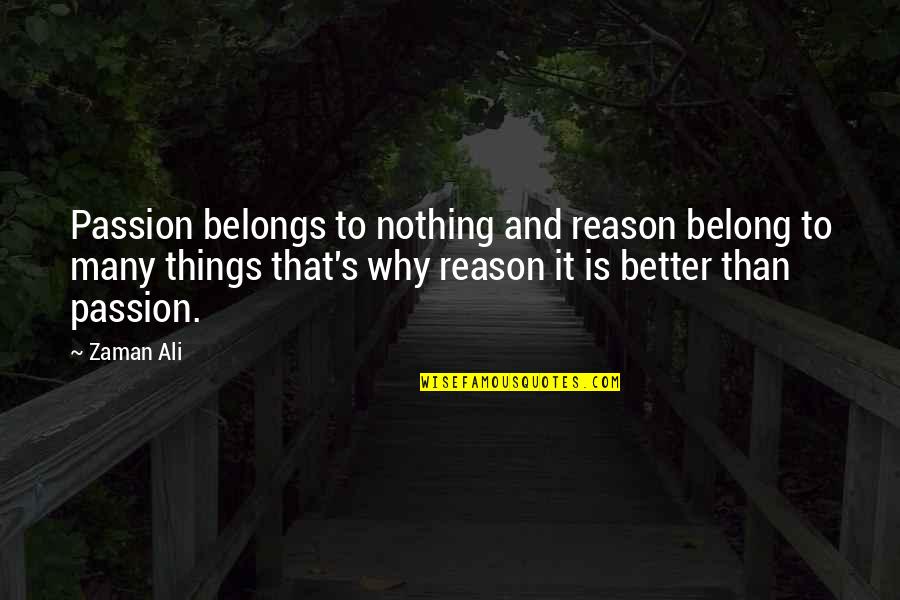 Singarama Quotes By Zaman Ali: Passion belongs to nothing and reason belong to Singarama Quotes By Zaman Ali: Passion belongs to nothing and reason belong to