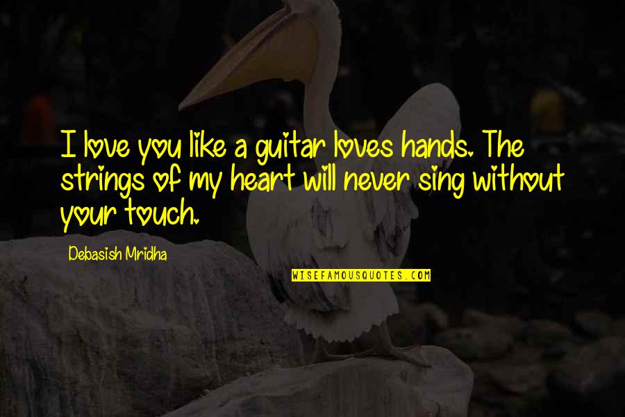 Sing'd Quotes By Debasish Mridha: I love you like a guitar loves hands.