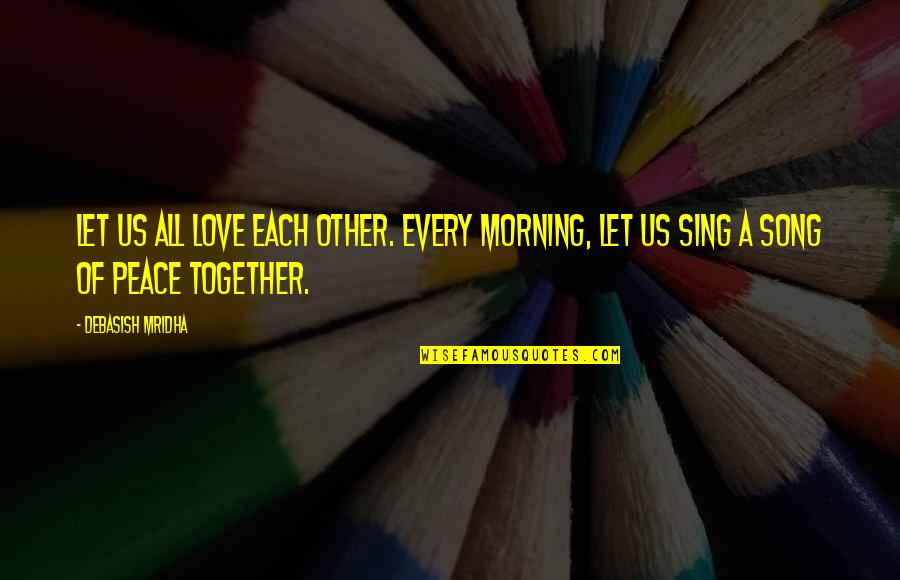 Sing'd Quotes By Debasish Mridha: Let us all love each other. Every morning,