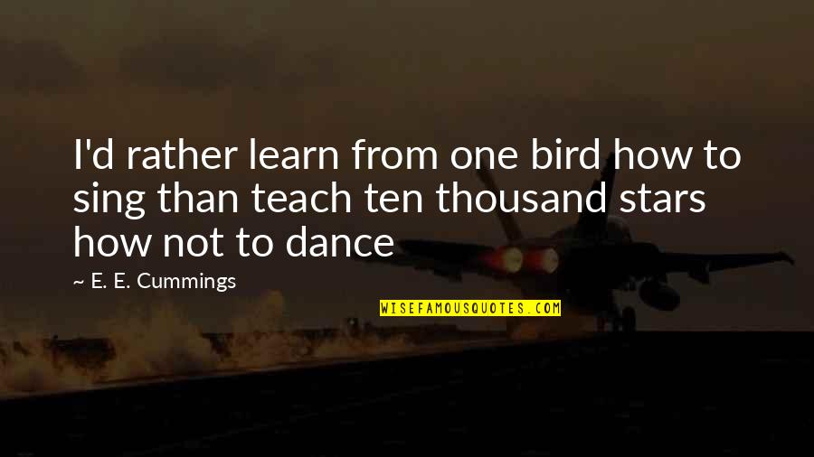 Sing'd Quotes By E. E. Cummings: I'd rather learn from one bird how to
