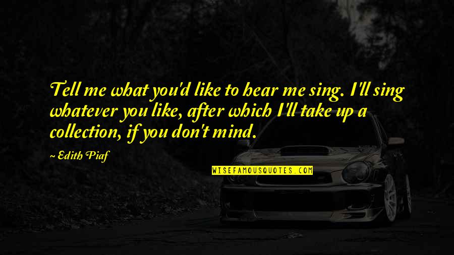 Sing'd Quotes By Edith Piaf: Tell me what you'd like to hear me