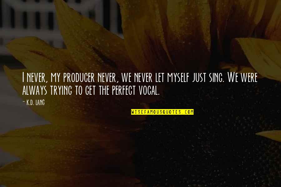 Sing'd Quotes By K.d. Lang: I never, my producer never, we never let