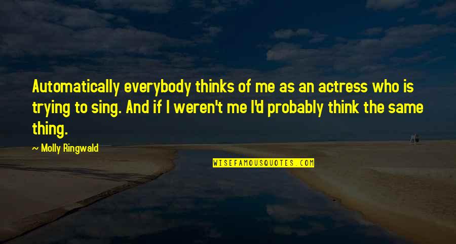 Sing'd Quotes By Molly Ringwald: Automatically everybody thinks of me as an actress