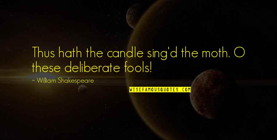 Sing'd Quotes By William Shakespeare: Thus hath the candle sing'd the moth. O