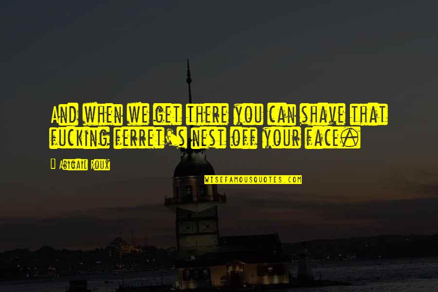Singderella Quotes By Abigail Roux: And when we get there you can shave