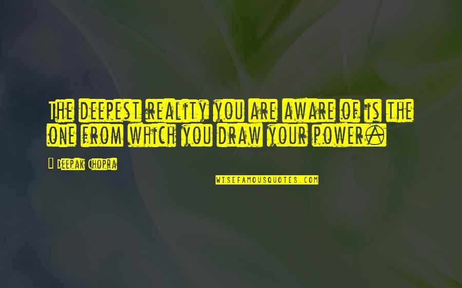 Singed Pro Quotes By Deepak Chopra: The deepest reality you are aware of is