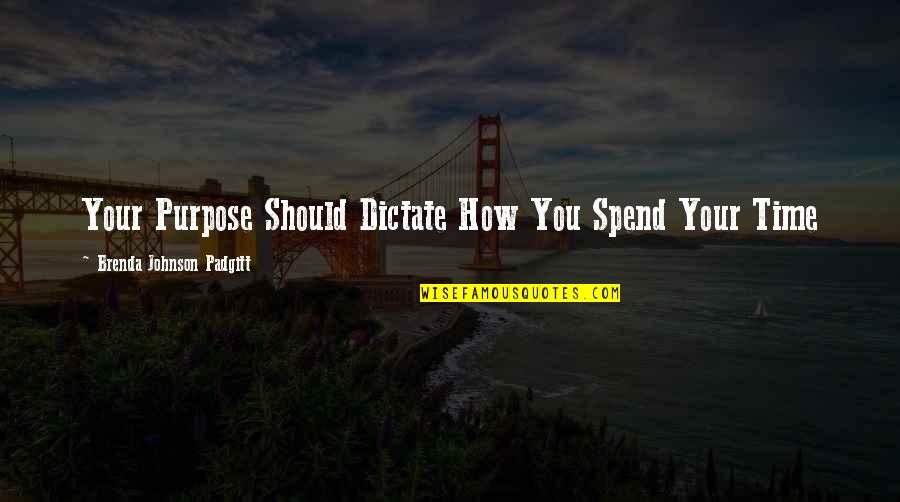 Singed Quotes By Brenda Johnson Padgitt: Your Purpose Should Dictate How You Spend Your