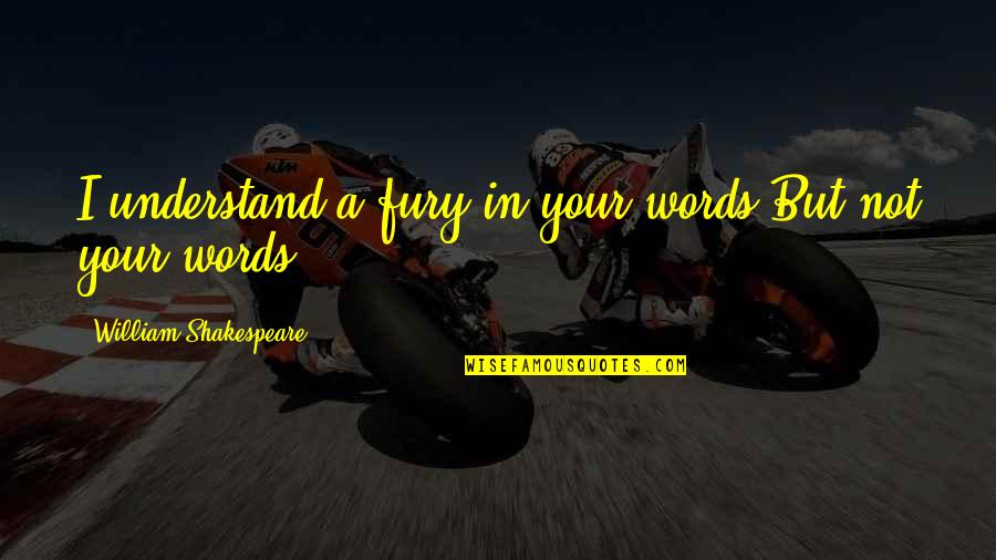 Singed Quotes By William Shakespeare: I understand a fury in your words But