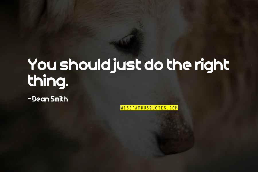 Singeing Define Quotes By Dean Smith: You should just do the right thing.