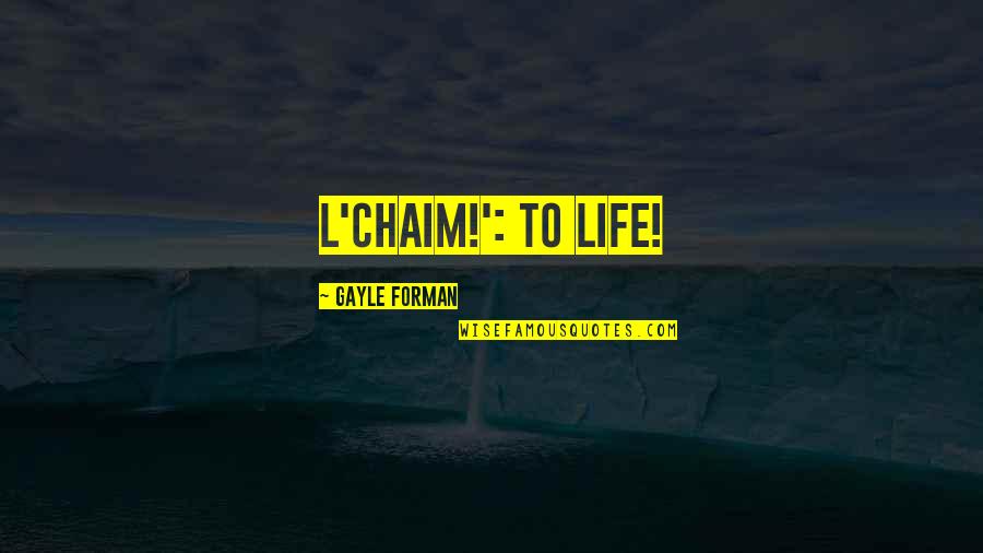 Singeing Quotes By Gayle Forman: L'chaim!': To life!