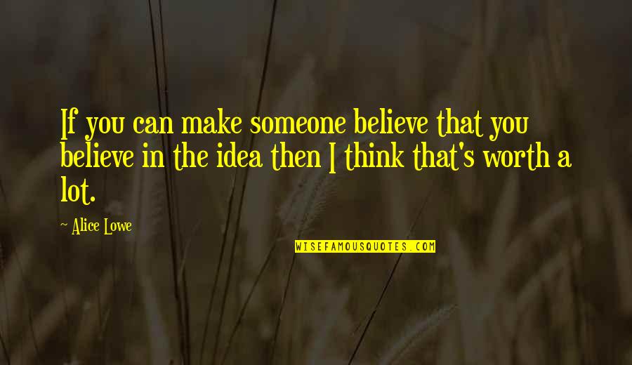 Singelo Quotes By Alice Lowe: If you can make someone believe that you