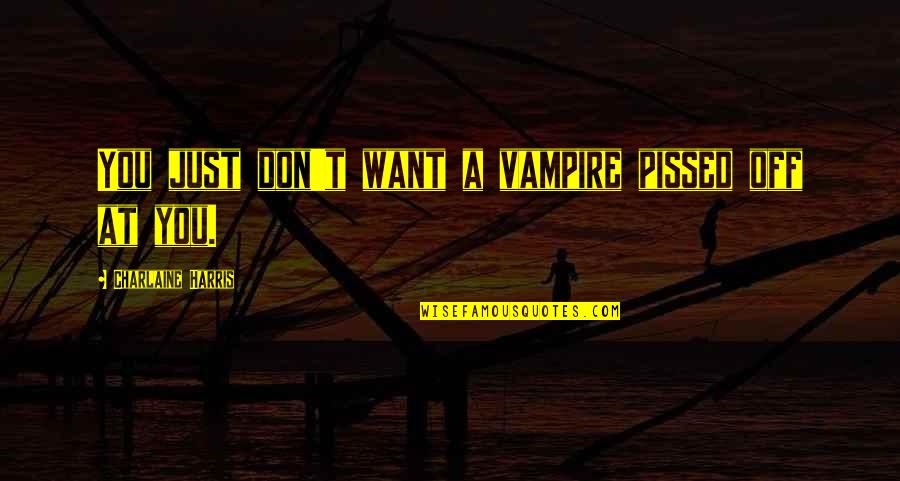 Singelo Sinonimo Quotes By Charlaine Harris: You just don't want a vampire pissed off Singelo Sinonimo Quotes By Charlaine Harris: You just don't want a vampire pissed off