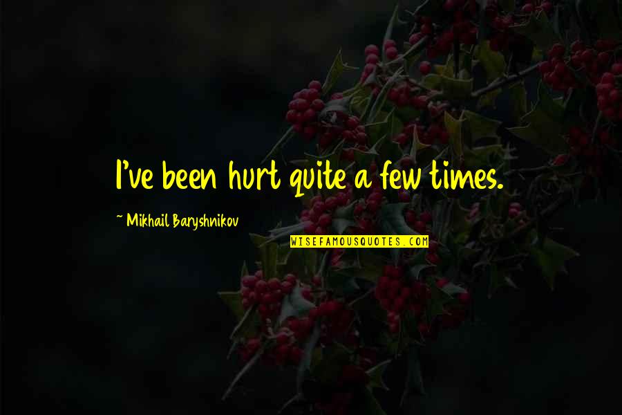 Singelo Sinonimo Quotes By Mikhail Baryshnikov: I've been hurt quite a few times. Singelo Sinonimo Quotes By Mikhail Baryshnikov: I've been hurt quite a few times.