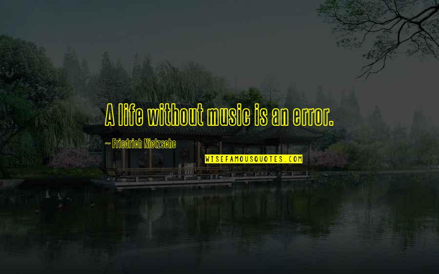 Singelolycka Quotes By Friedrich Nietzsche: A life without music is an error. Singelolycka Quotes By Friedrich Nietzsche: A life without music is an error.