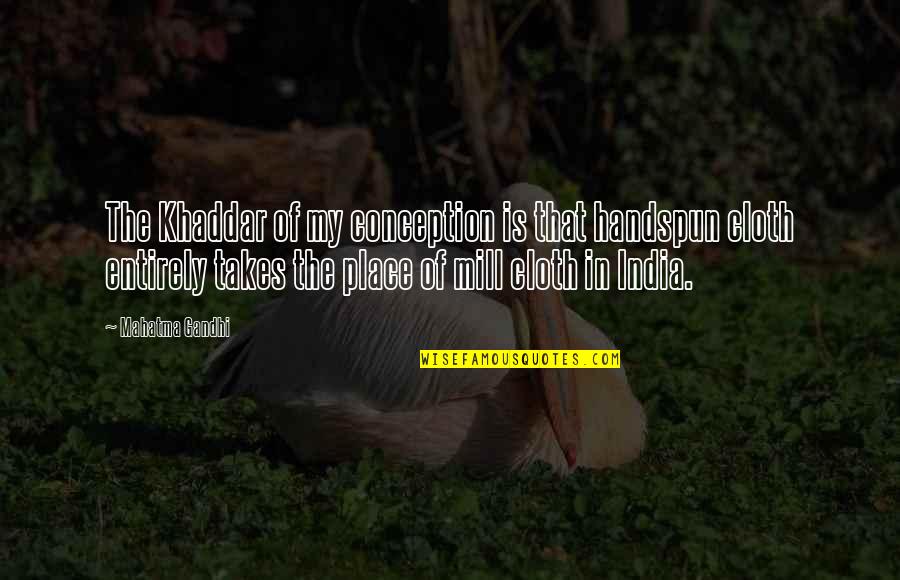 Singelolycka Quotes By Mahatma Gandhi: The Khaddar of my conception is that handspun Singelolycka Quotes By Mahatma Gandhi: The Khaddar of my conception is that handspun