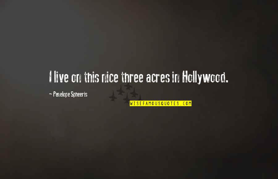 Singelolycka Quotes By Penelope Spheeris: I live on this nice three acres in Singelolycka Quotes By Penelope Spheeris: I live on this nice three acres in
