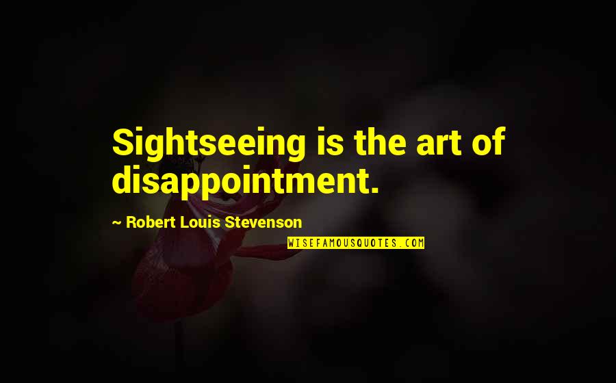 Singelos Quotes By Robert Louis Stevenson: Sightseeing is the art of disappointment. Singelos Quotes By Robert Louis Stevenson: Sightseeing is the art of disappointment.