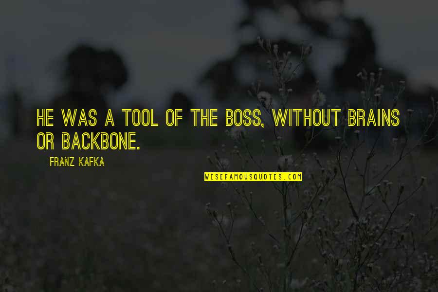 Singelyn Enterprise Quotes By Franz Kafka: He was a tool of the boss, without Singelyn Enterprise Quotes By Franz Kafka: He was a tool of the boss, without