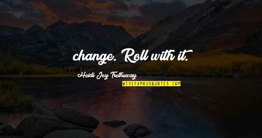 Singende Quotes By Heidi Joy Tretheway: change. Roll with it.