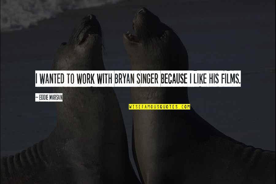 Singer Because Quotes By Eddie Marsan: I wanted to work with Bryan Singer because Singer Because Quotes By Eddie Marsan: I wanted to work with Bryan Singer because