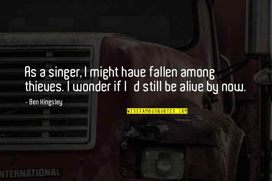 Singer D'angelo Quotes By Ben Kingsley: As a singer, I might have fallen among