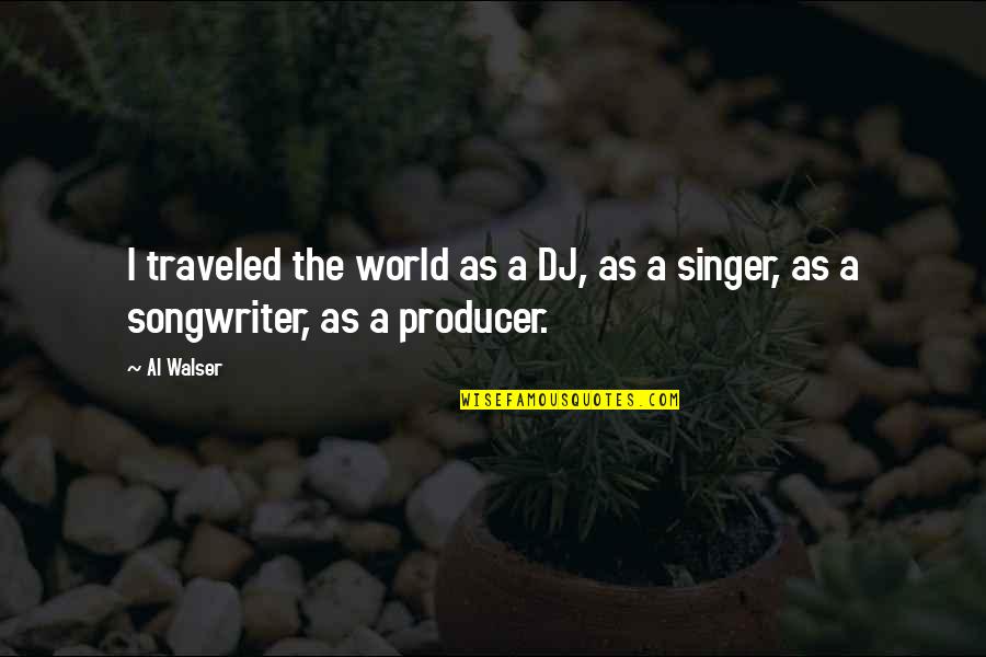 Singer Songwriter Quotes By Al Walser: I traveled the world as a DJ, as