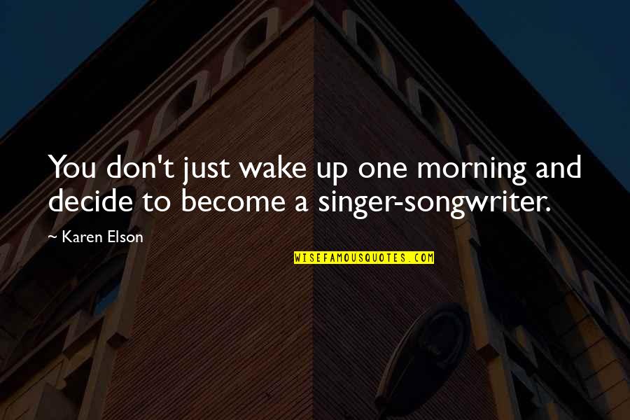 Singer Songwriter Quotes By Karen Elson: You don't just wake up one morning and