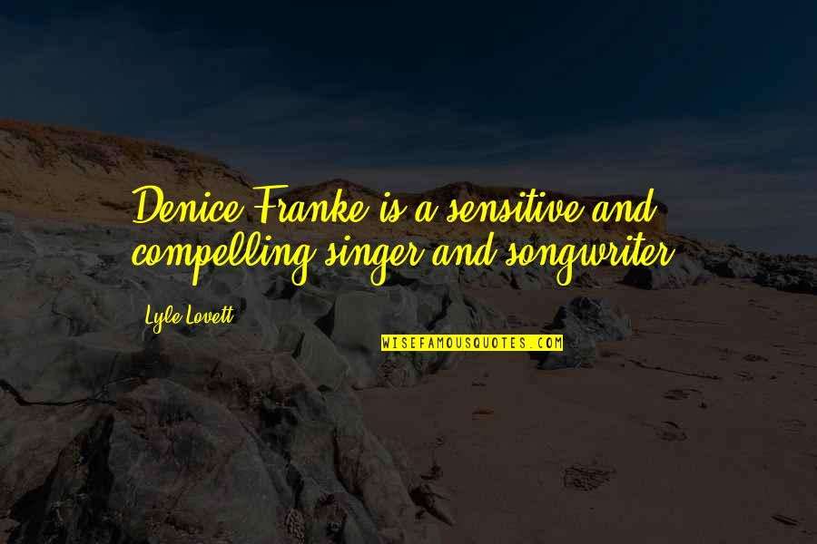 Singer Songwriter Quotes By Lyle Lovett: Denice Franke is a sensitive and compelling singer