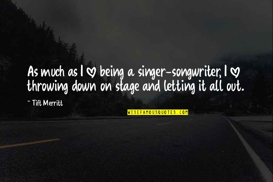 Singer Songwriter Quotes By Tift Merritt: As much as I love being a singer-songwriter,