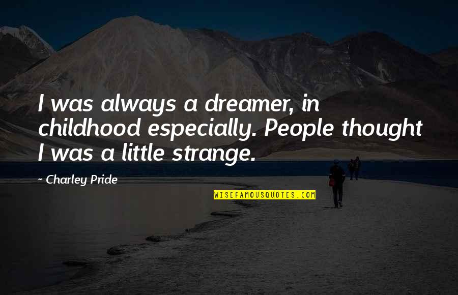 Singer-songwriters Quotes By Charley Pride: I was always a dreamer, in childhood especially.