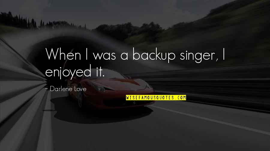 Singer-songwriters Quotes By Darlene Love: When I was a backup singer, I enjoyed