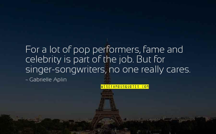 Singer-songwriters Quotes By Gabrielle Aplin: For a lot of pop performers, fame and