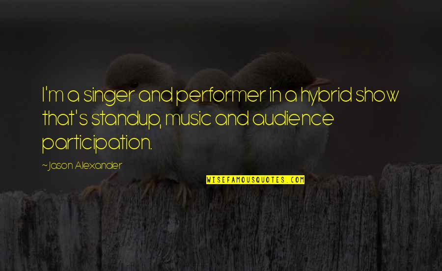 Singer-songwriters Quotes By Jason Alexander: I'm a singer and performer in a hybrid