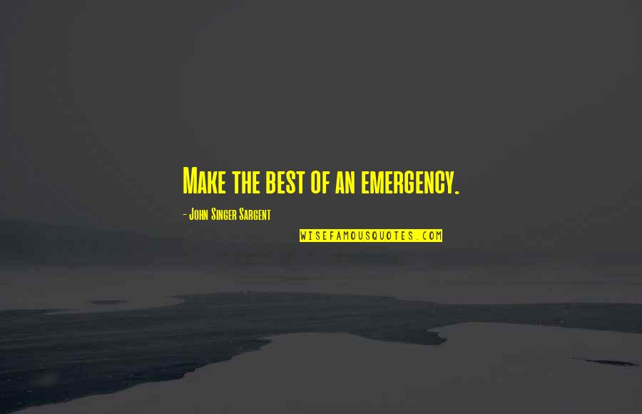 Singer-songwriters Quotes By John Singer Sargent: Make the best of an emergency.