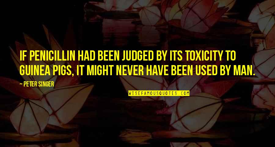 Singer-songwriters Quotes By Peter Singer: If penicillin had been judged by its toxicity