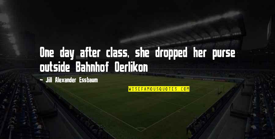 Singerman Law Quotes By Jill Alexander Essbaum: One day after class, she dropped her purse Singerman Law Quotes By Jill Alexander Essbaum: One day after class, she dropped her purse