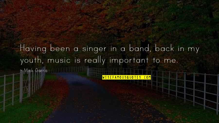 Singers Quotes By Mick Garris: Having been a singer in a band, back