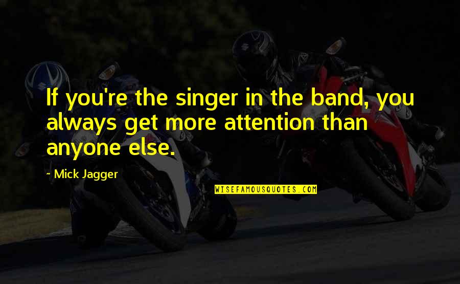 Singers Quotes By Mick Jagger: If you're the singer in the band, you