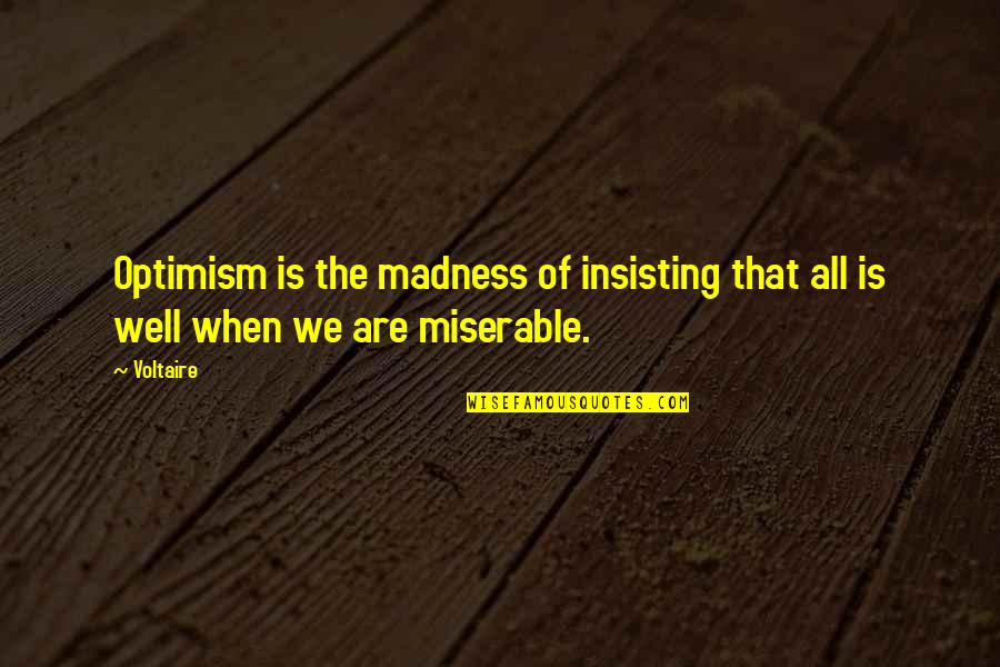 Singes Quotes By Voltaire: Optimism is the madness of insisting that all
