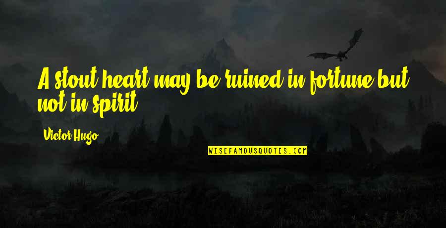 Singewald Ata Quotes By Victor Hugo: A stout heart may be ruined in fortune