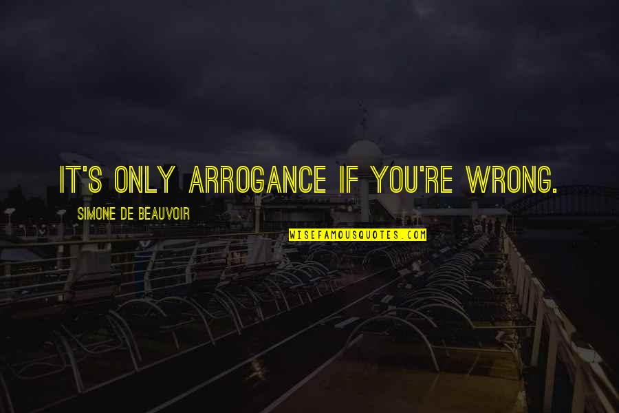 Singgasana Raja Quotes By Simone De Beauvoir: It's only arrogance if you're wrong. Singgasana Raja Quotes By Simone De Beauvoir: It's only arrogance if you're wrong.