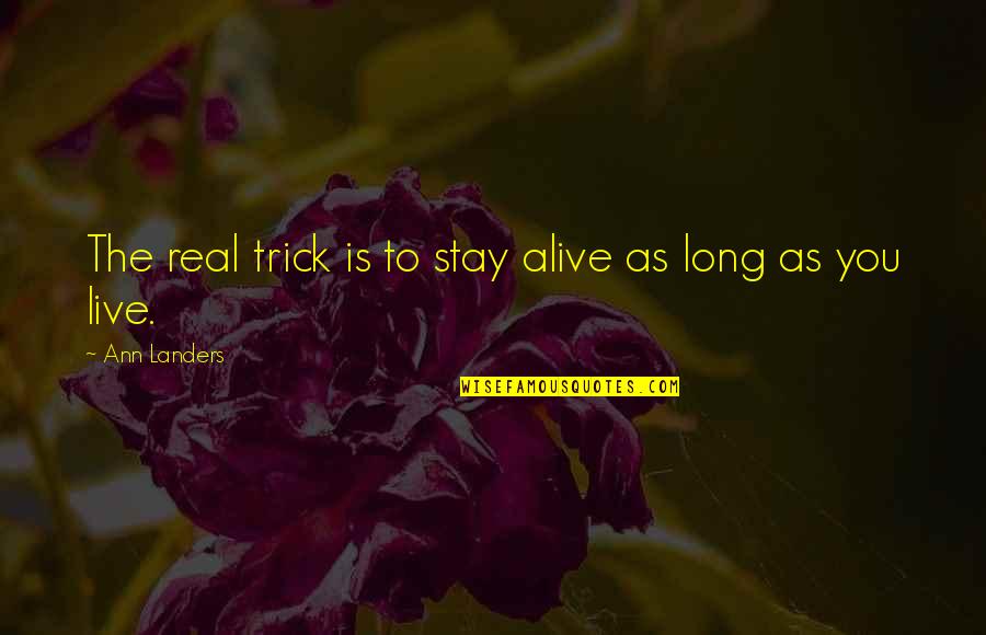 Singgle Quote Quotes By Ann Landers: The real trick is to stay alive as Singgle Quote Quotes By Ann Landers: The real trick is to stay alive as