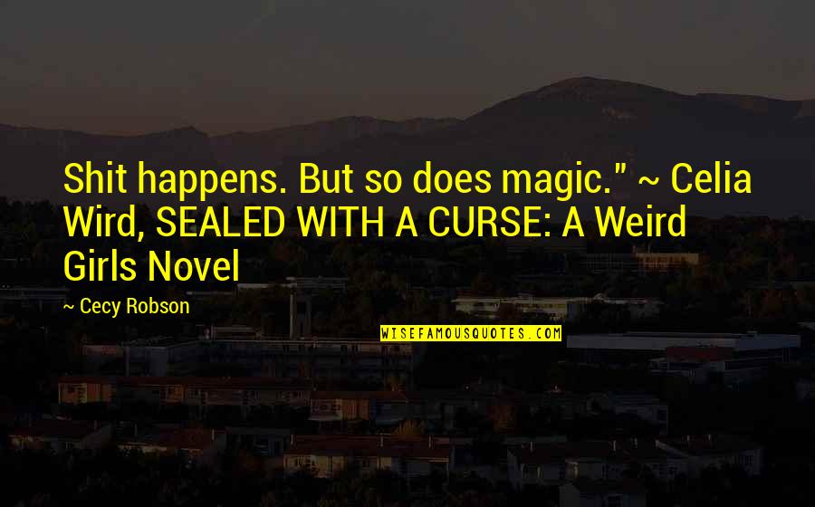 Singgle Quote Quotes By Cecy Robson: Shit happens. But so does magic." ~ Celia