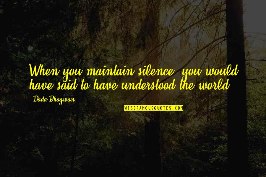 Singgle Quote Quotes By Dada Bhagwan: When you maintain silence, you would have said