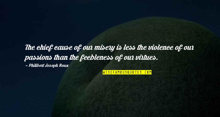 Singgle Quote Quotes By Philibert Joseph Roux: The chief cause of our misery is less Singgle Quote Quotes By Philibert Joseph Roux: The chief cause of our misery is less