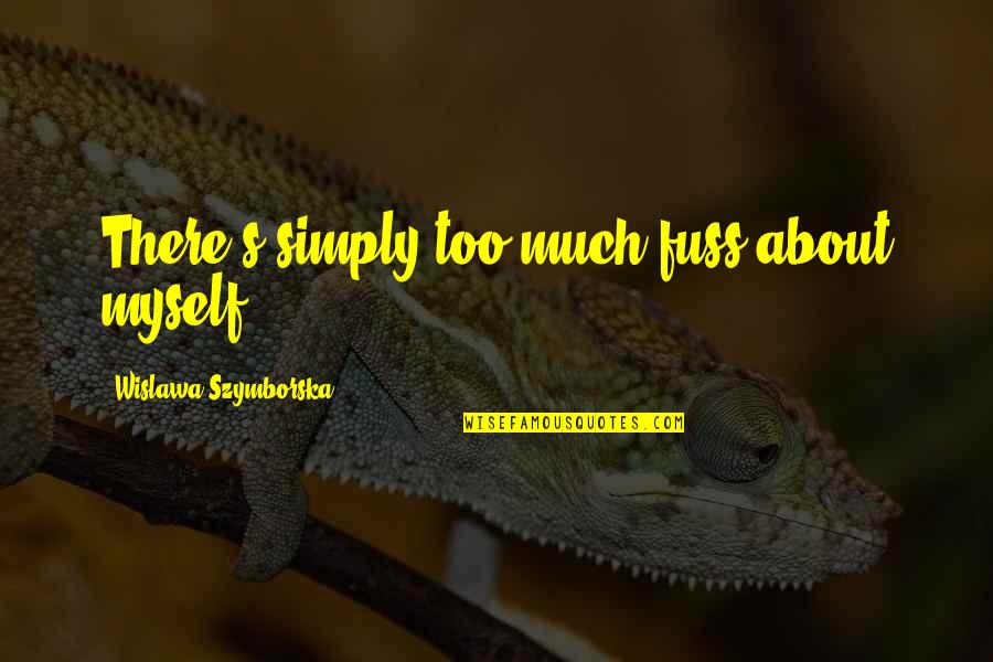 Singgle Quote Quotes By Wislawa Szymborska: There's simply too much fuss about myself.