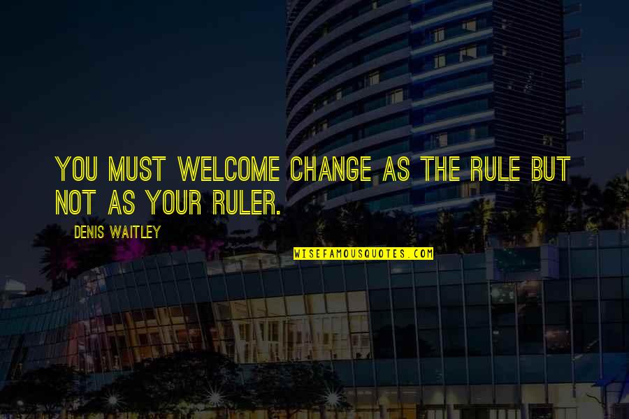 Singh Sardar Quotes By Denis Waitley: You must welcome change as the rule but