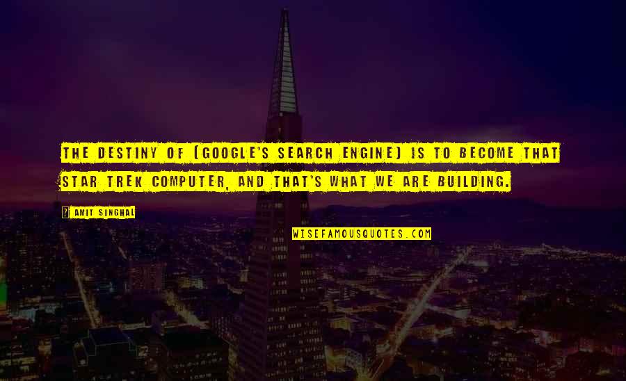 Singhal Quotes By Amit Singhal: The destiny of [Google's search engine] is to